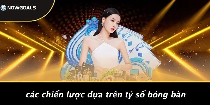 Các Chiến Lược Dựa Trên Tỷ Số Bóng Bàn