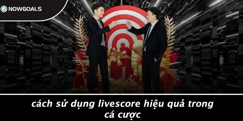 Cách Sử Dụng LiveScore Hiệu Quả Trong Cá Cược