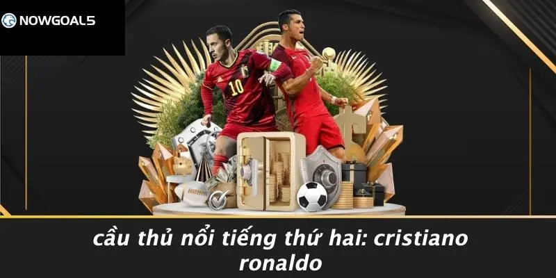 Cầu Thủ Nổi Tiếng Thứ Hai: Cristiano Ronaldo