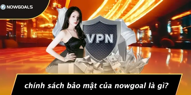 Chính Sách Bảo Mật Của Nowgoal Là Gì?