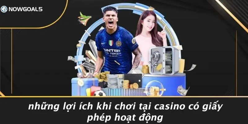 Những Lợi Ích Khi Chơi Tại Casino Có Giấy Phép Hoạt Động