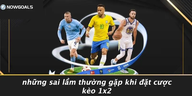 Những Sai Lầm Thường Gặp Khi Đặt Cược Kèo 1x2