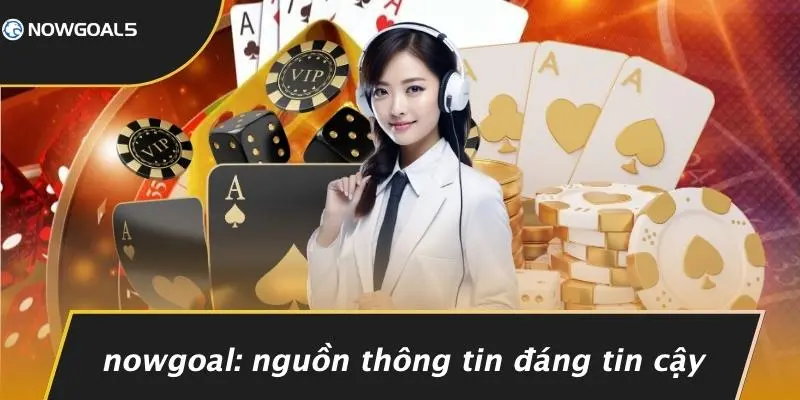 Nowgoal: Nguồn Thông Tin Đáng Tin Cậy