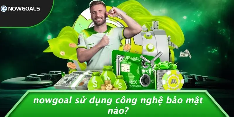 Nowgoal Sử Dụng Công Nghệ Bảo Mật Nào?