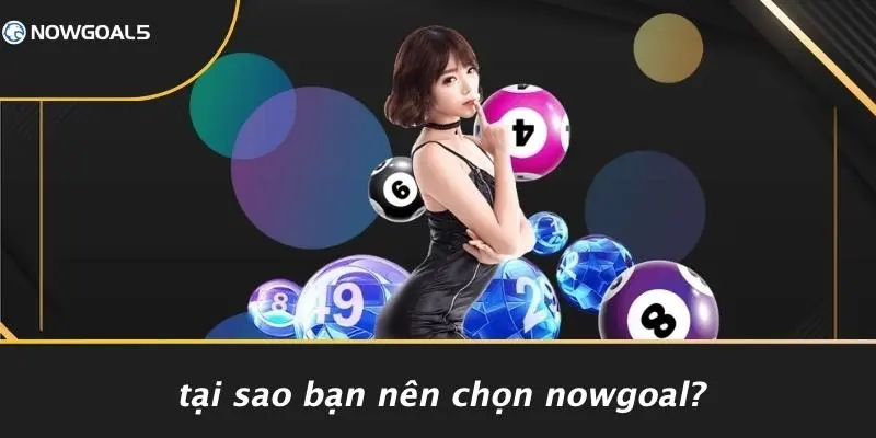 Tại Sao Bạn Nên Chọn Nowgoal?