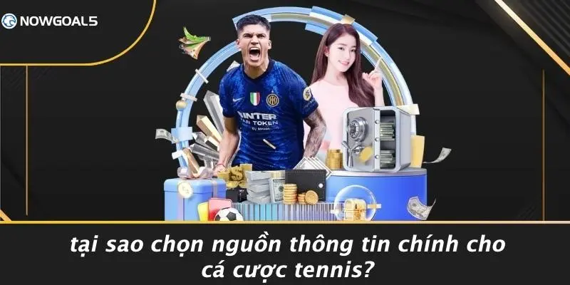 Tại Sao Chọn Nguồn Thông Tin Chính Cho Cá Cược Tennis?