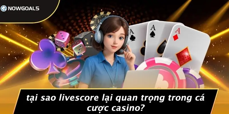 Tại Sao LiveScore Lại Quan Trọng Trong Cá Cược Casino?
