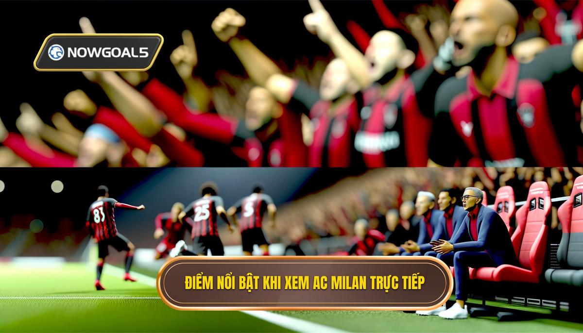 Điểm nổi bật khi xem trực tiếp bóng đá AC Milan