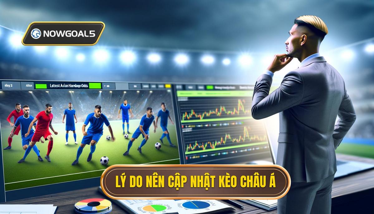 Tại sao cần cập nhật kèo châu Á mới nhất_