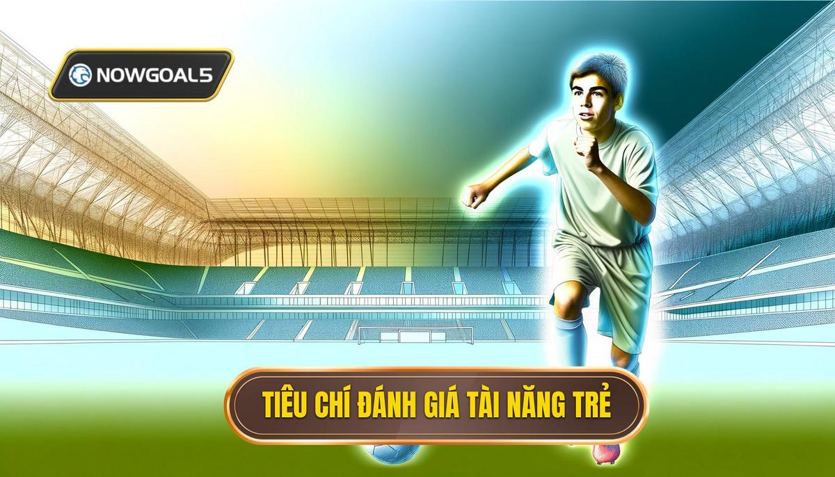 Tiêu chí đánh giá cầu thủ trẻ triển vọng