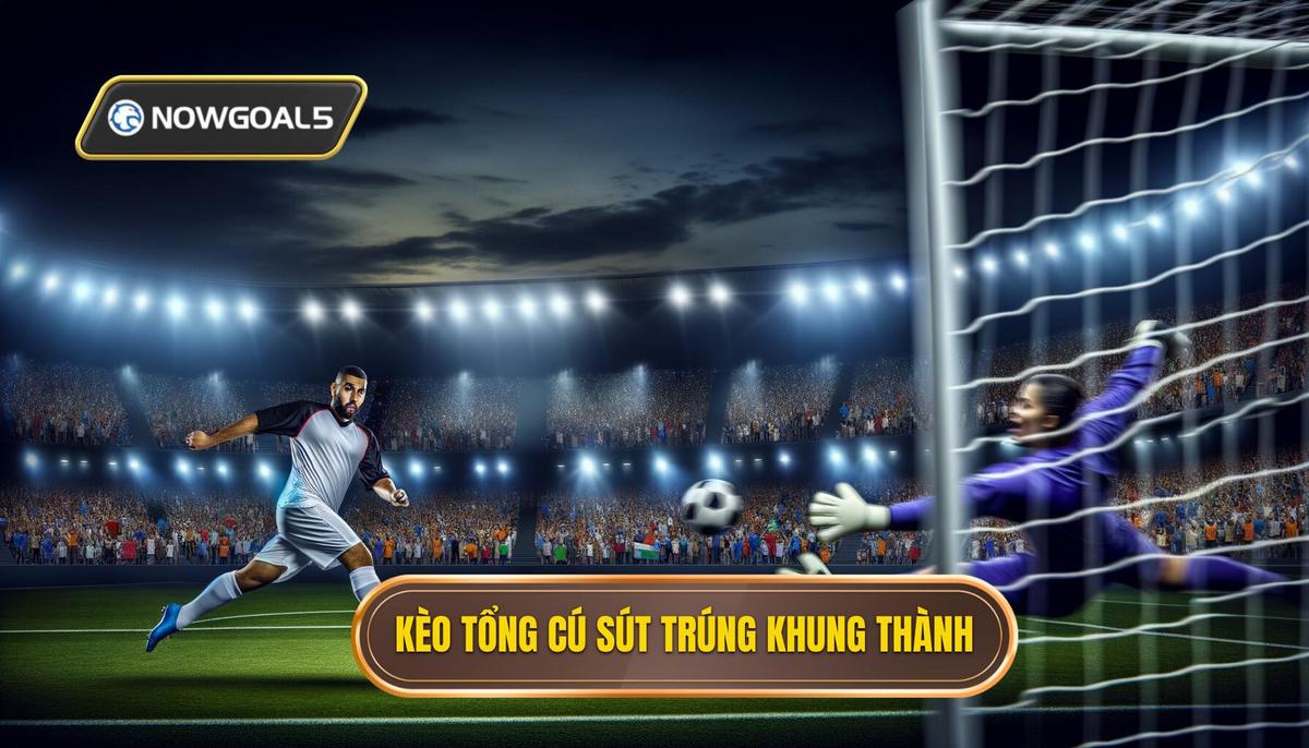  Khái niệm Kèo cược tổng số cú sút trúng khung thành