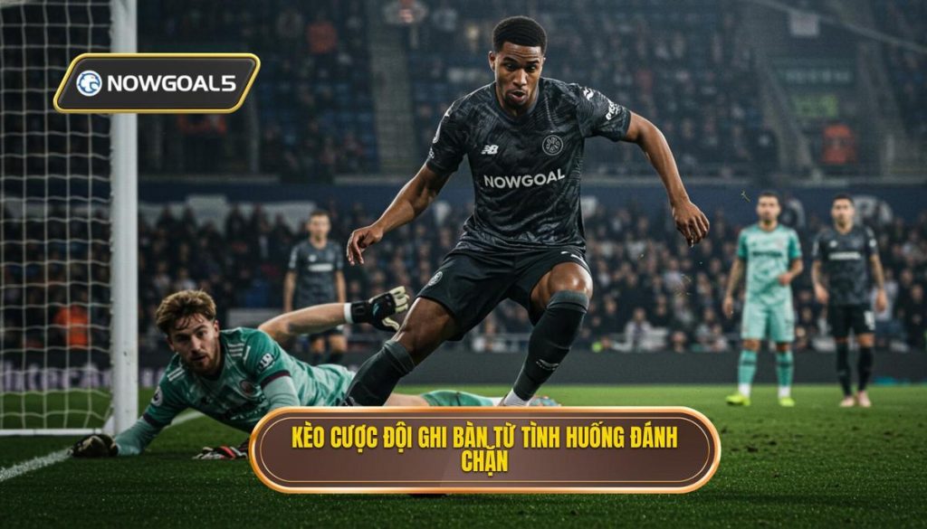 Kèo cược đội ghi bàn từ tình huống đánh chặn