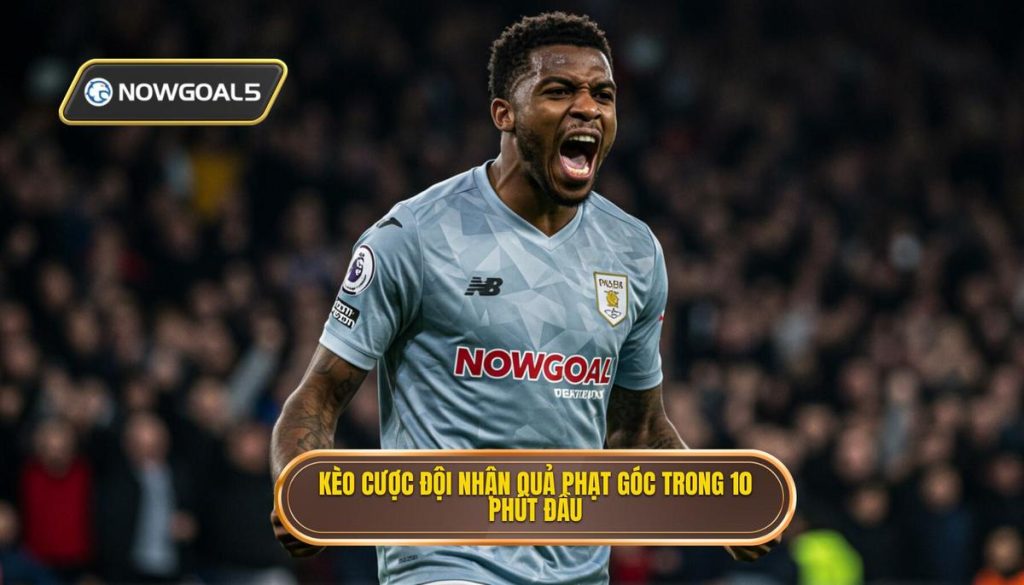 Kèo cược đội nhận quả phạt góc trong 10 phút đầu