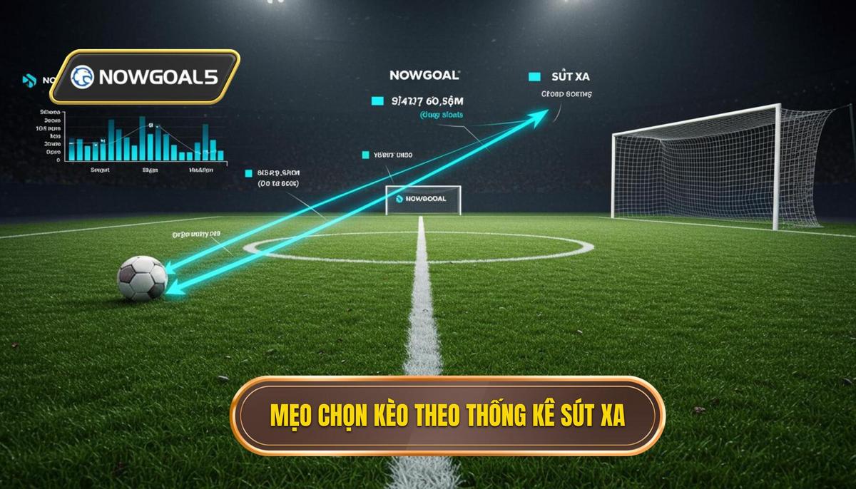 Áp Dụng Mẹo Chọn Kèo Dựa Trên Thống Kê Sút Xa Vào Thực Tế