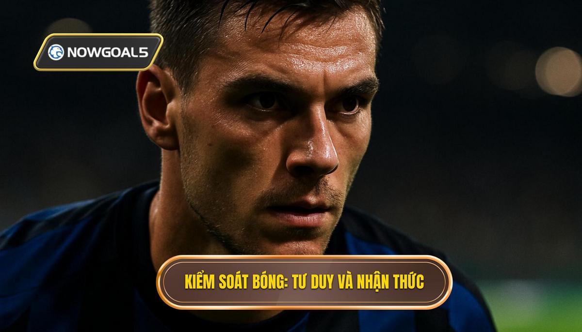 Nền tảng của Kiểm soát bóng_ Tư duy và Nhận thức