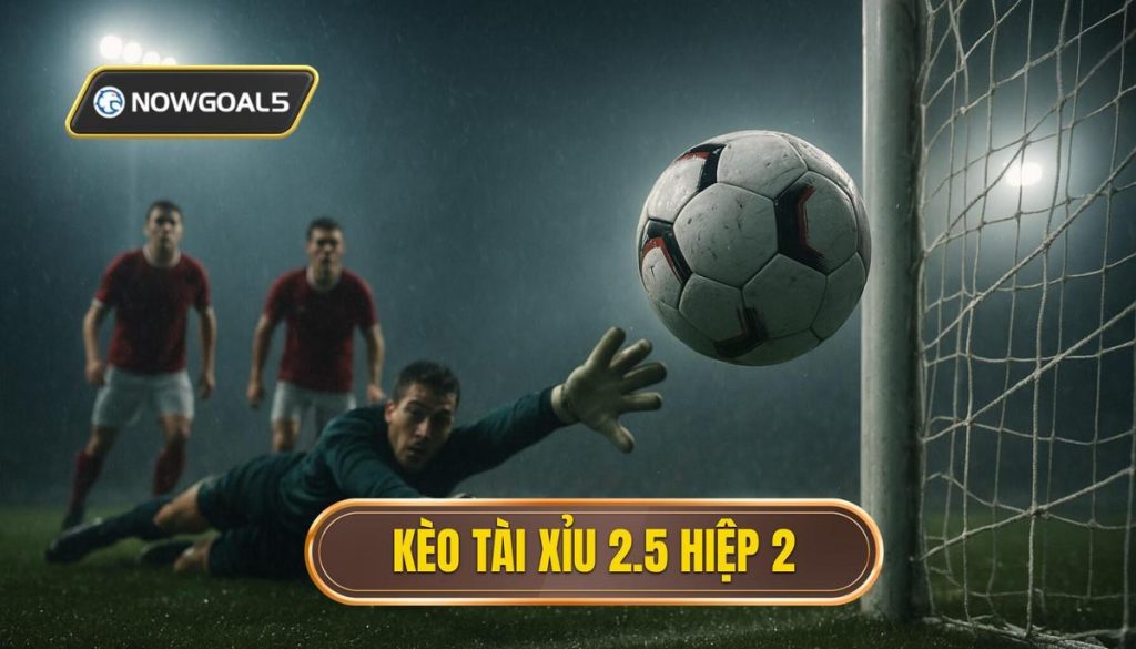 Kèo tài xỉu 2.5 hiệp 2