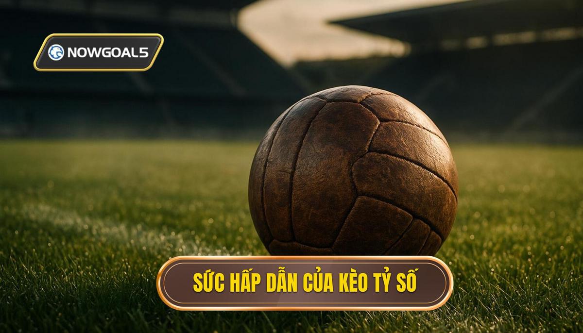 Bản chất và sức hấp dẫn của kèo tỷ số chính xác