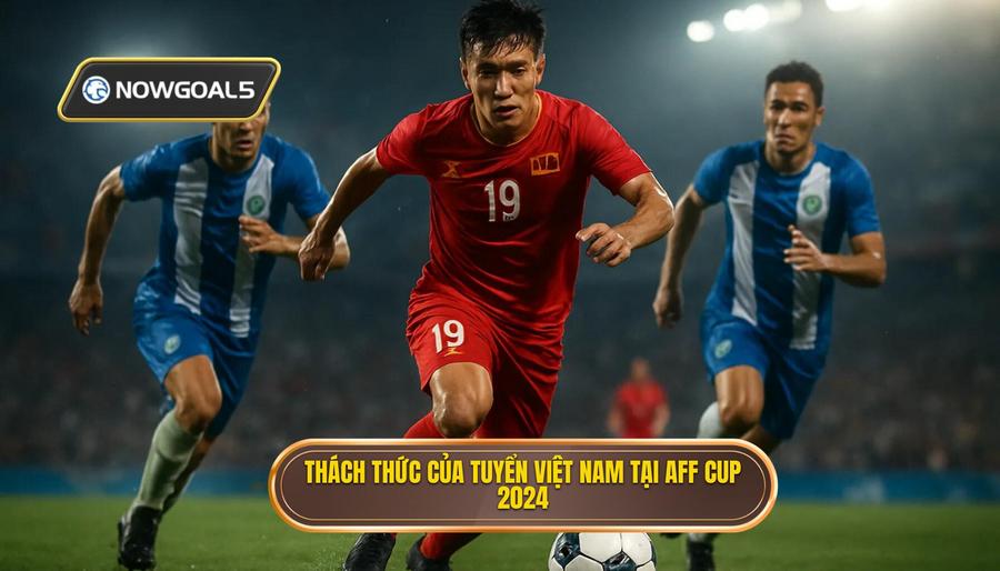 3. Thách thức của tuyển Việt Nam tại AFF Cup 2024