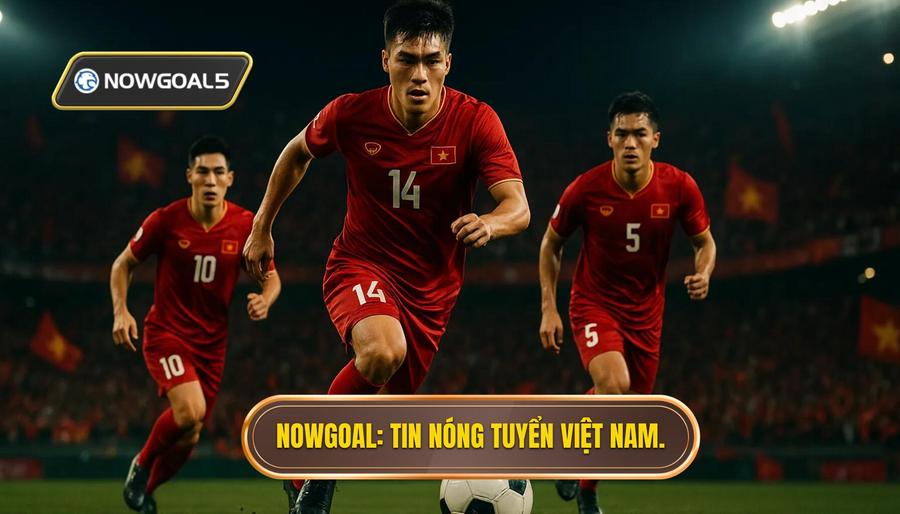NOWGOAL_ Tin nóng tuyển Việt Nam.