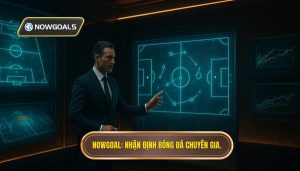 Nowgoal_ Nhận định bóng đá chuyên gia.