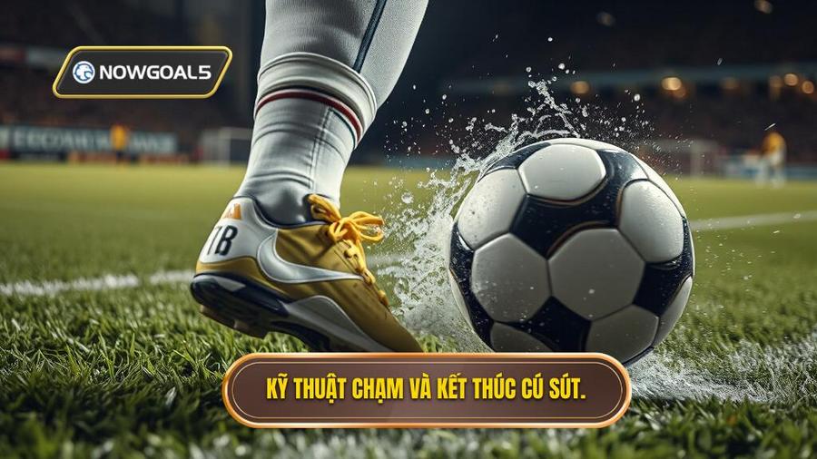 3. Kỹ thuật chạm và kết thúc cú sút.