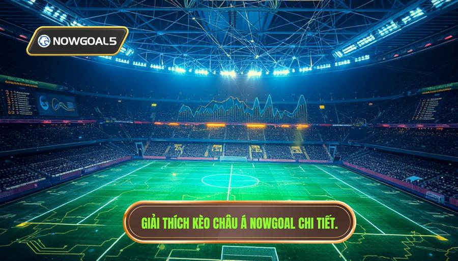 Hiểu rõ về kèo châu Á nowgoal là gì?