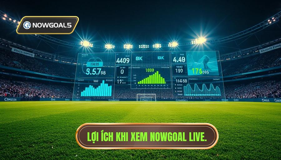 Tại sao bạn nên chọn theo dõi trận đấu nowgoal live?