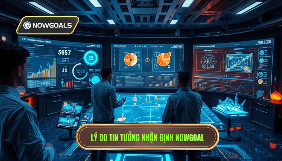Tại sao nhận định bóng đá theo Nowgoal lại được tin tưởng tuyệt đối?