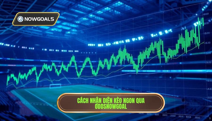 Cách nhận diện kèo ngon hôm nay nowgoal dựa trên biến động Odds