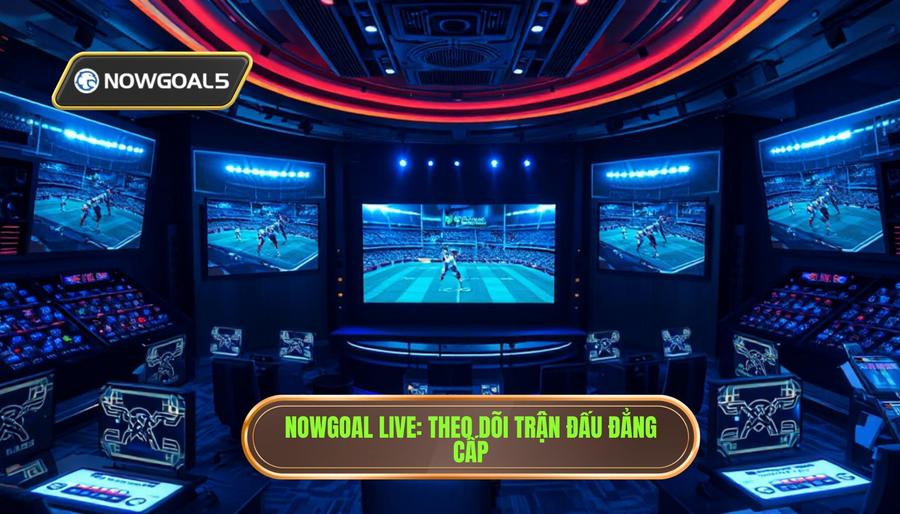 Theo dõi trận đấu Nowgoal live