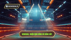 Nhận định bóng đá theo Nowgoal